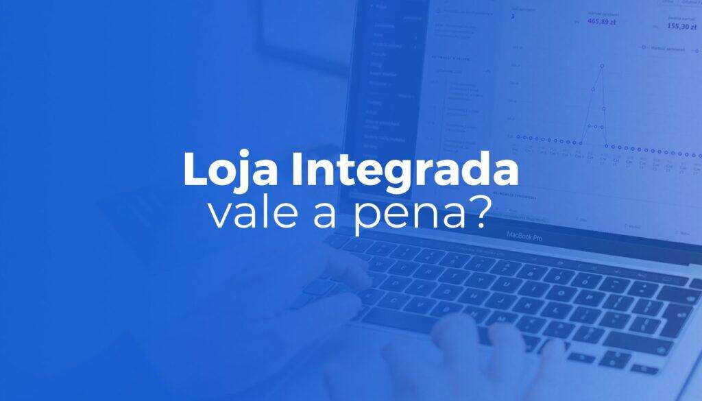 Loja Integrada: Vale a pena em 2025? Conheça as vantagens
