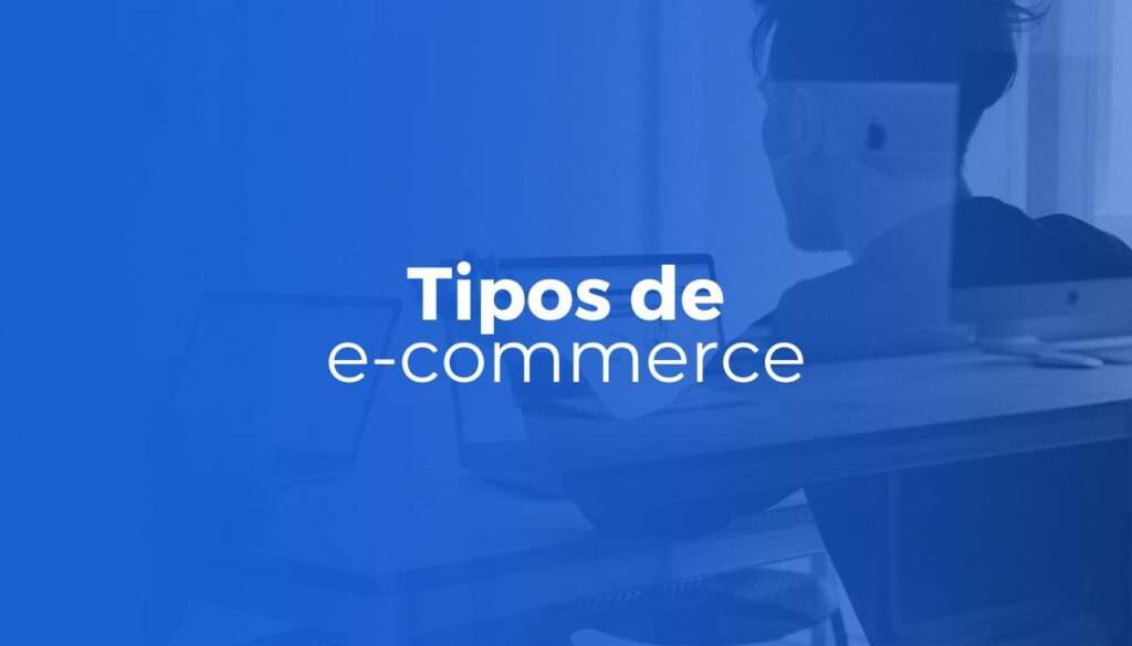 Tipos de E-commerce: 13 diferentes modelos de negócio