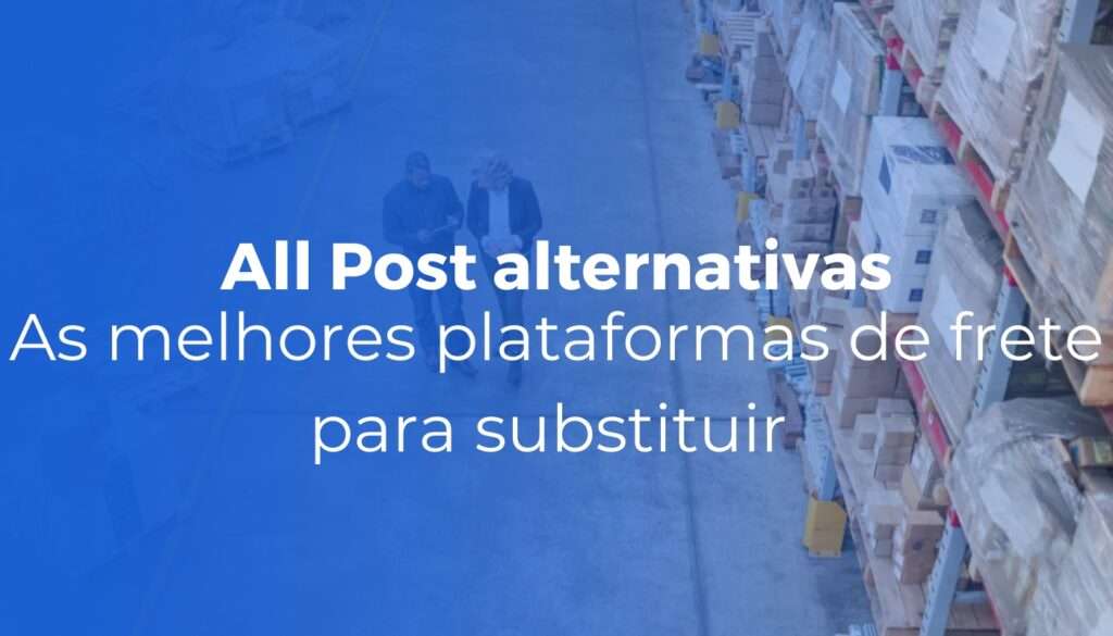 All Post alternativas: as melhores plataformas de frete para substituir em 2026