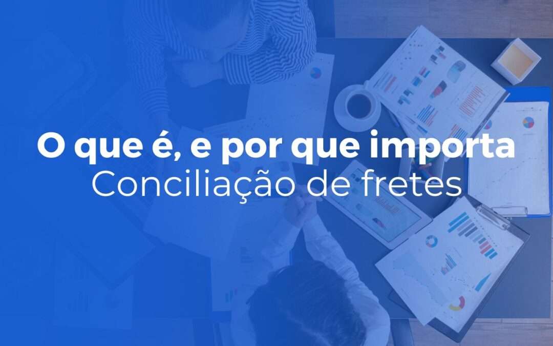Conciliação de fretes o que é, por que importa e como automatizar