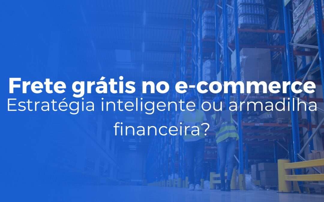 Frete grátis no e-commerce estratégia inteligente ou armadilha financeira
