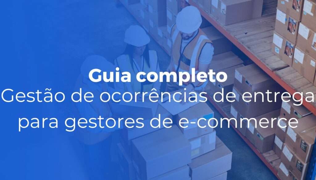Gestão de ocorrências de entrega: guia completo para gestores de e-commerce