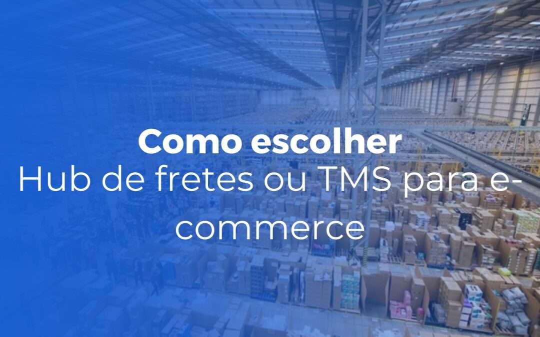 Hub de fretes ou TMS para e-commerce como escolher o mais adequado
