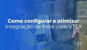 Integração de frete com VTEX como configurar transportadoras e otimizar envios Integração de frete com VTEX como configurar transportadoras e otimizar envios