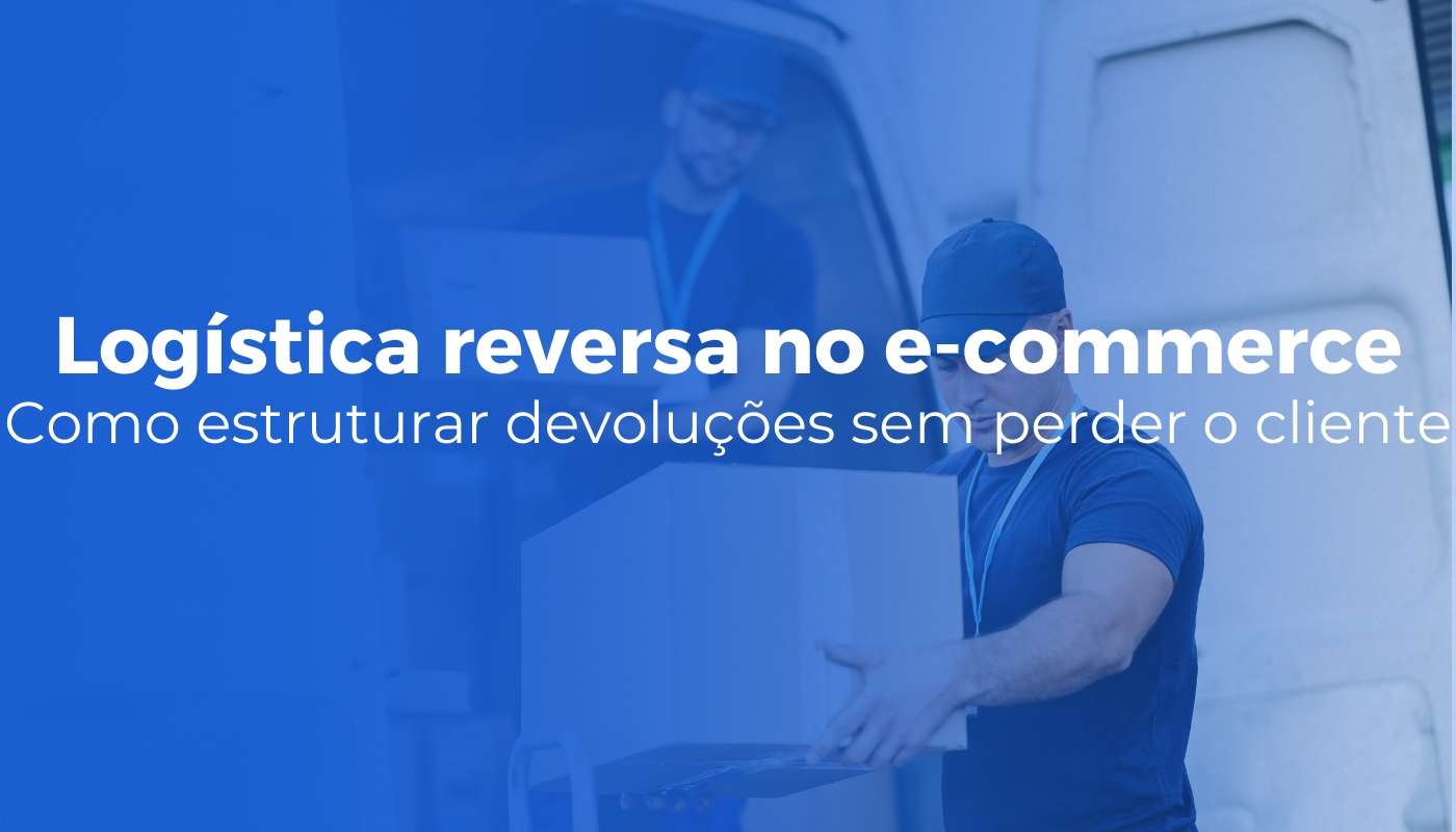 Logistica reversa no e commerce como estruturar devolucoes sem perder o cliente 1 - Inicial