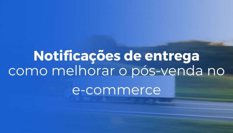 Notificações de entrega como melhorar o pós-venda no e-commerce