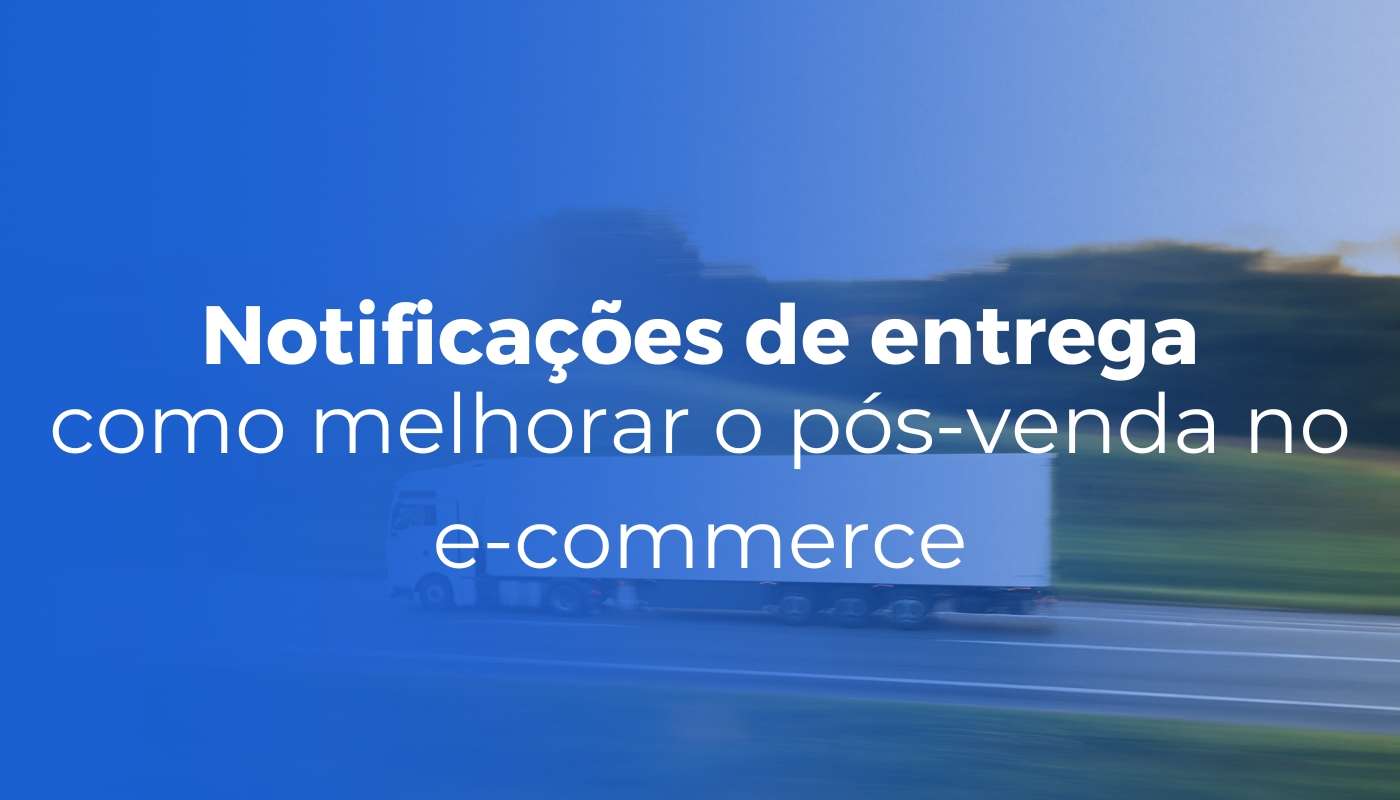 Notificacoes de entrega como melhorar o pos venda no e commerce - Inicial