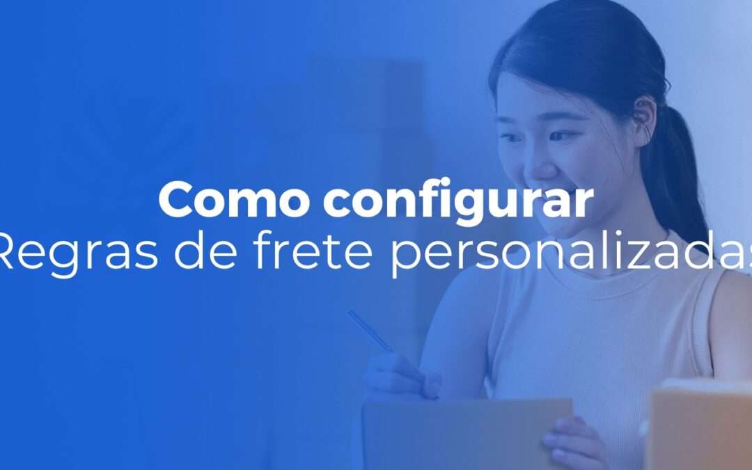 Regras de frete personalizadas como configurar por região e aumentar sua margem