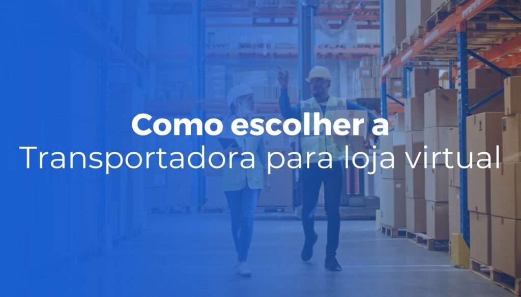 Transportadora para loja virtual: como escolher a certa e evitar erros caros