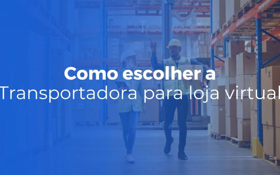 Transportadora para loja virtual: como escolher a certa e evitar erros caros