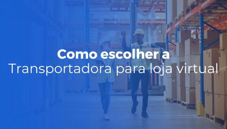 Transportadora para loja virtual como escolher a certa e evitar erros caros
