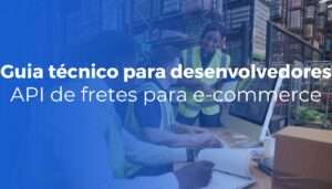 API de fretes para e-commerce guia técnico para desenvolvedores e agências API de fretes para e-commerce guia técnico para desenvolvedores e agências