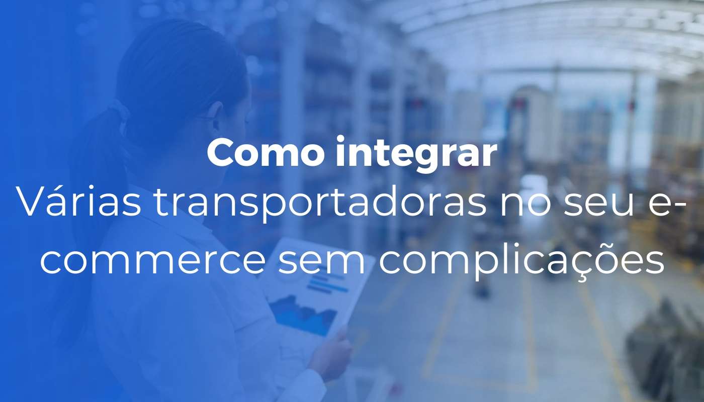 Como integrar mais de 10 transportadoras ao seu e commerce sem complicar a operacao - Inicial