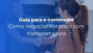 Como negociar contrato com transportadora guia para e-commerce