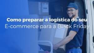 Como preparar a logística do seu e-commerce para a Black Friday