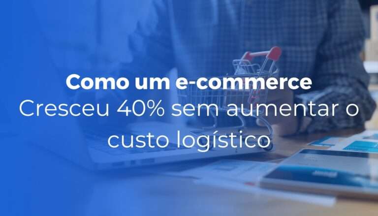 Como um e-commerce cresceu 40% sem aumentar o custo logístico