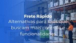 Frete Rápido alternativas para lojas que buscam mais controle e funcionalidades