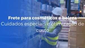 Frete para cosméticos e beleza cuidados especiais e otimização de custo