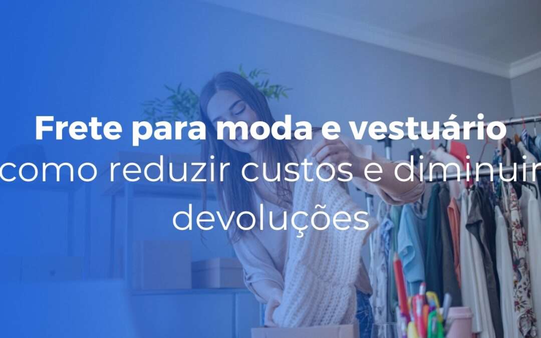 Frete para moda e vestuário como reduzir custos e diminuir devoluções