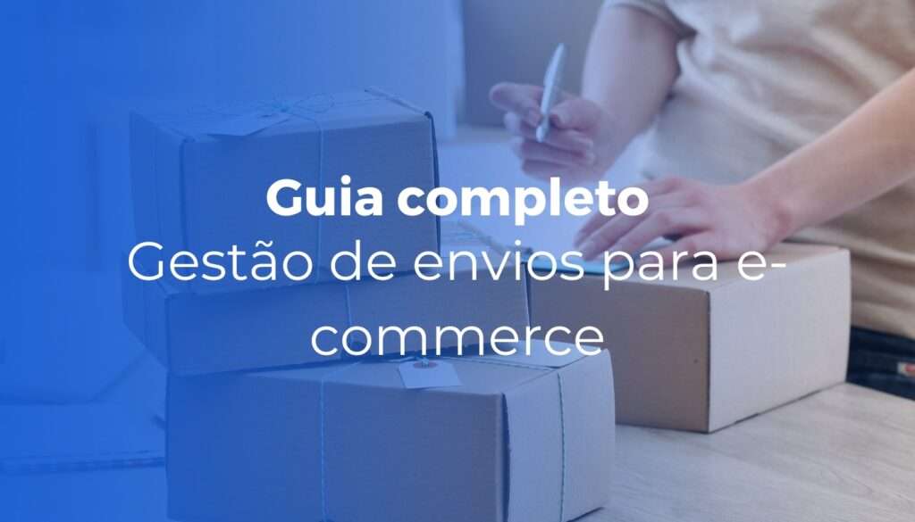 Gestão de envios para e-commerce: guia completo para escalar sem perder o controle