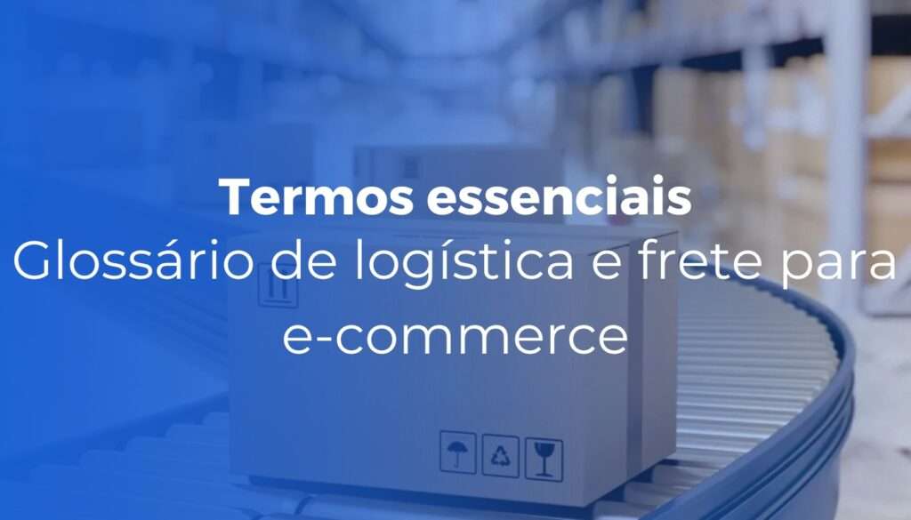 Glossário de logística e frete para e-commerce: 40 termos essenciais