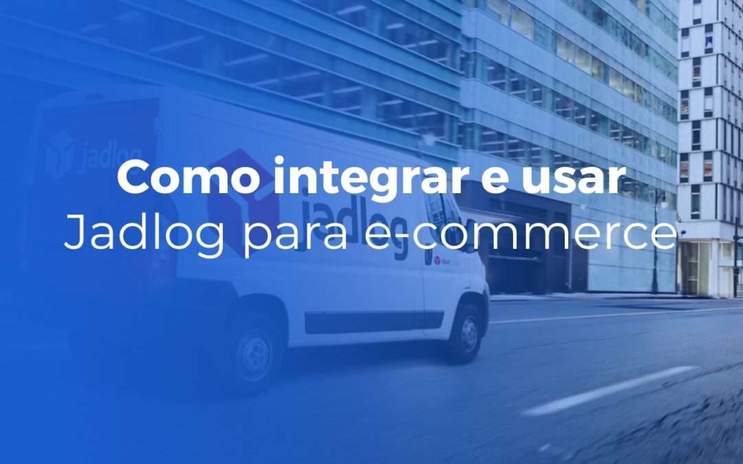 Jadlog para e-commerce como integrar e usar melhor esta transportadora