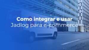 Jadlog para e-commerce como integrar e usar melhor esta transportadora Jadlog para e-commerce como integrar e usar melhor esta transportadora