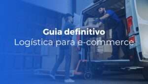 Logística para e-commerce o guia definitivo para gestores e donos de loja Logística para e-commerce o guia definitivo para gestores e donos de loja