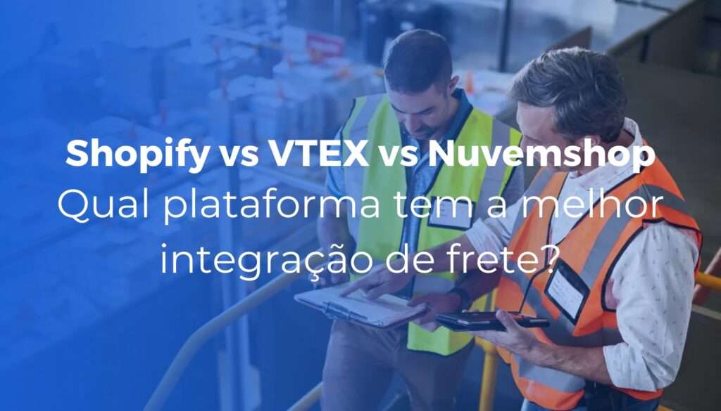 Shopify vs VTEX vs Nuvemshop: qual plataforma tem a melhor integração de frete?